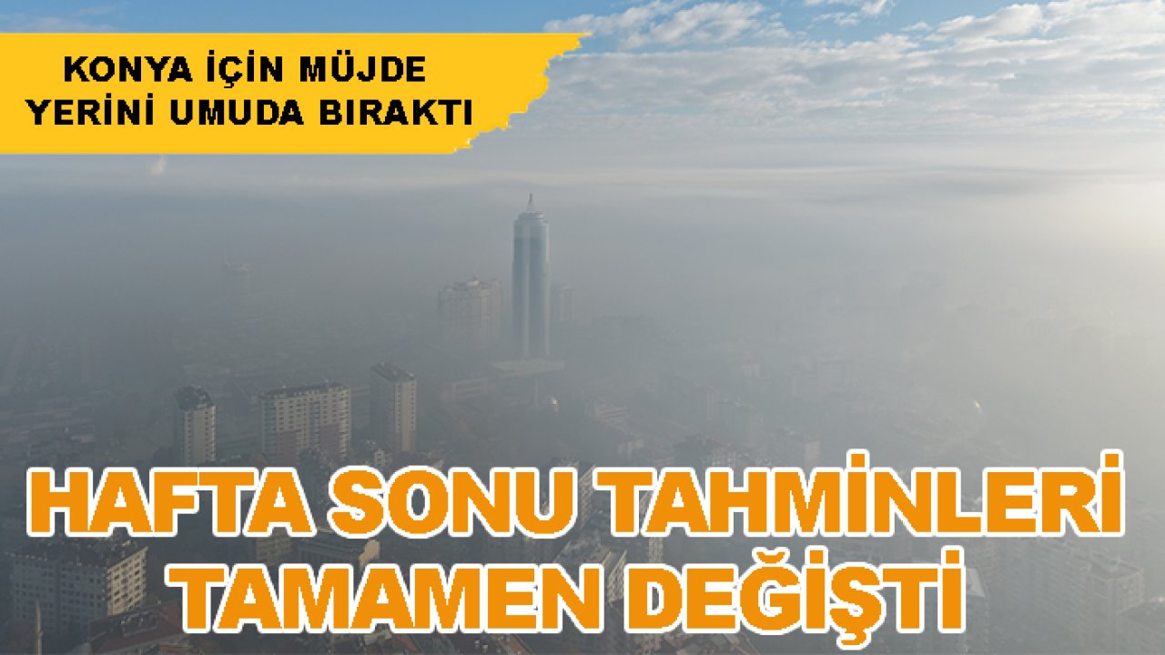 Konya için müjde yerini umuda bıraktı: Hafta sonu tahminleri tamamen değişti