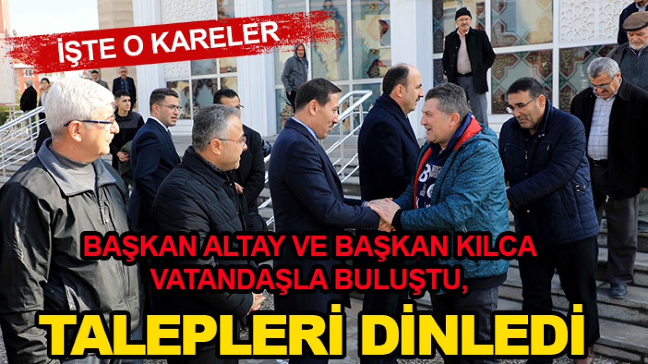 Başkan Altay ve Başkan Kılca vatandaşla buluştu, talepleri dinledi! İşte o kareler