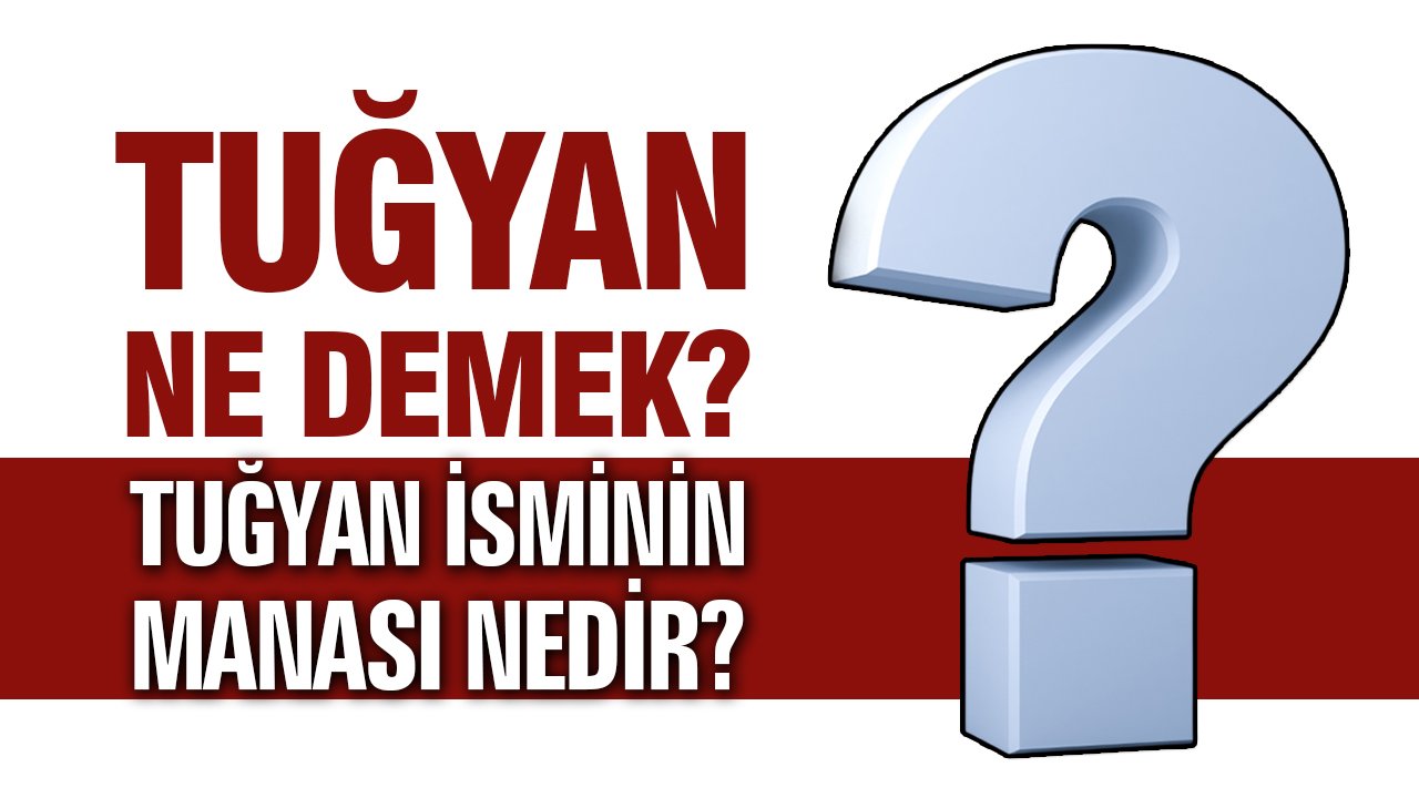 Tuğyan ne demek? Tuğyan isminin anlamı nedir?