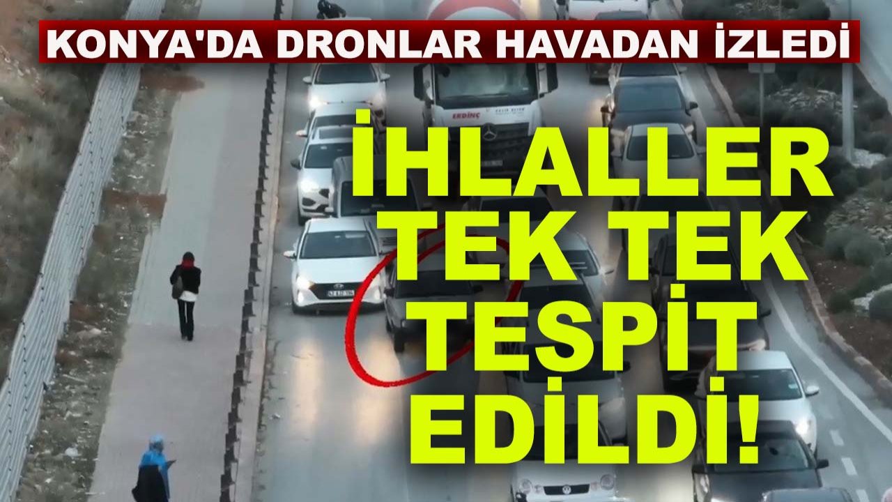 Konya'da dronlar havadan izledi, ihlaller tek tek tespit edildi!