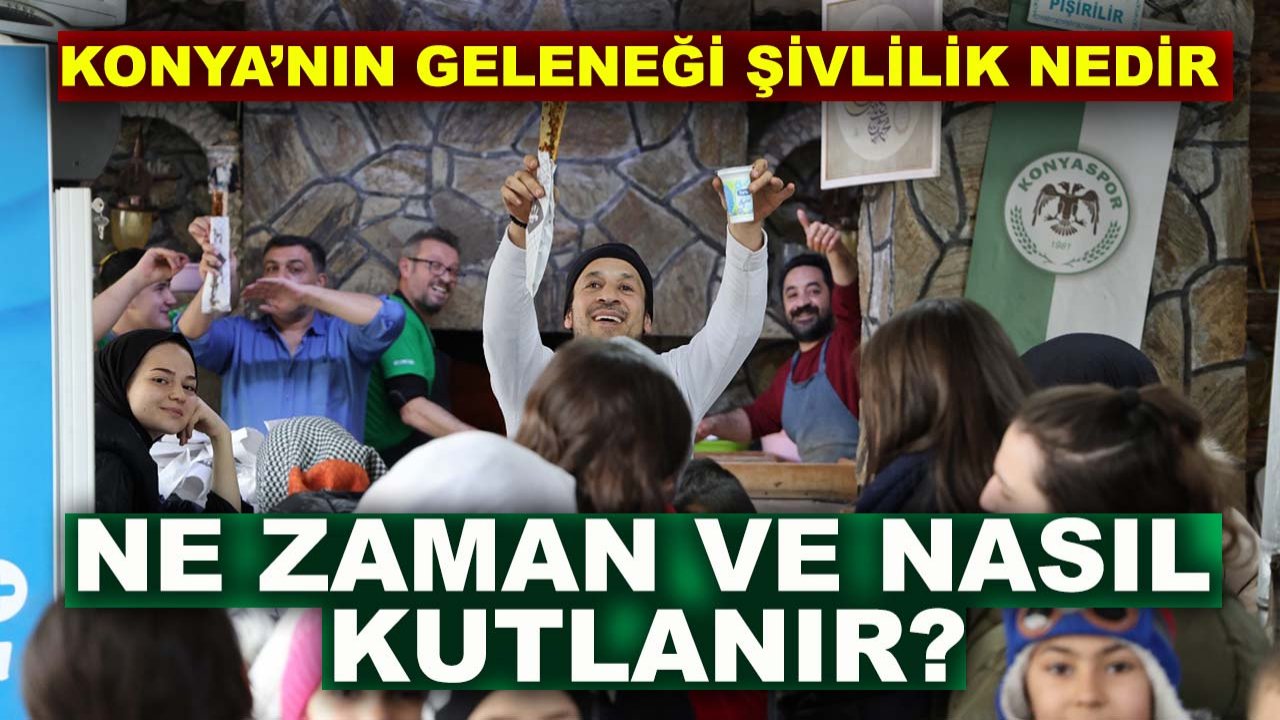 Konya’nın geleneği şivlilik nedir, ne zaman ve nasıl kutlanır?
