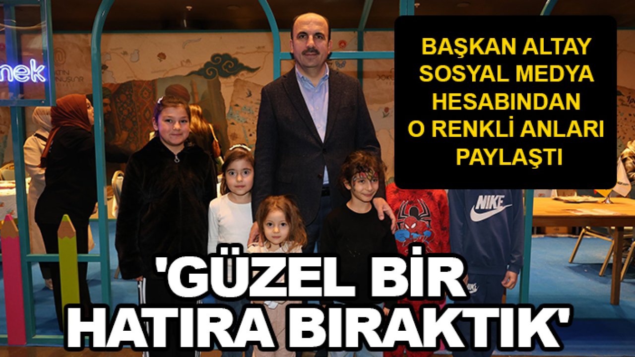 Başkan Altay sosyal medya hesabından o renkli anları paylaştı: 'Güzel bir hatıra bıraktık'