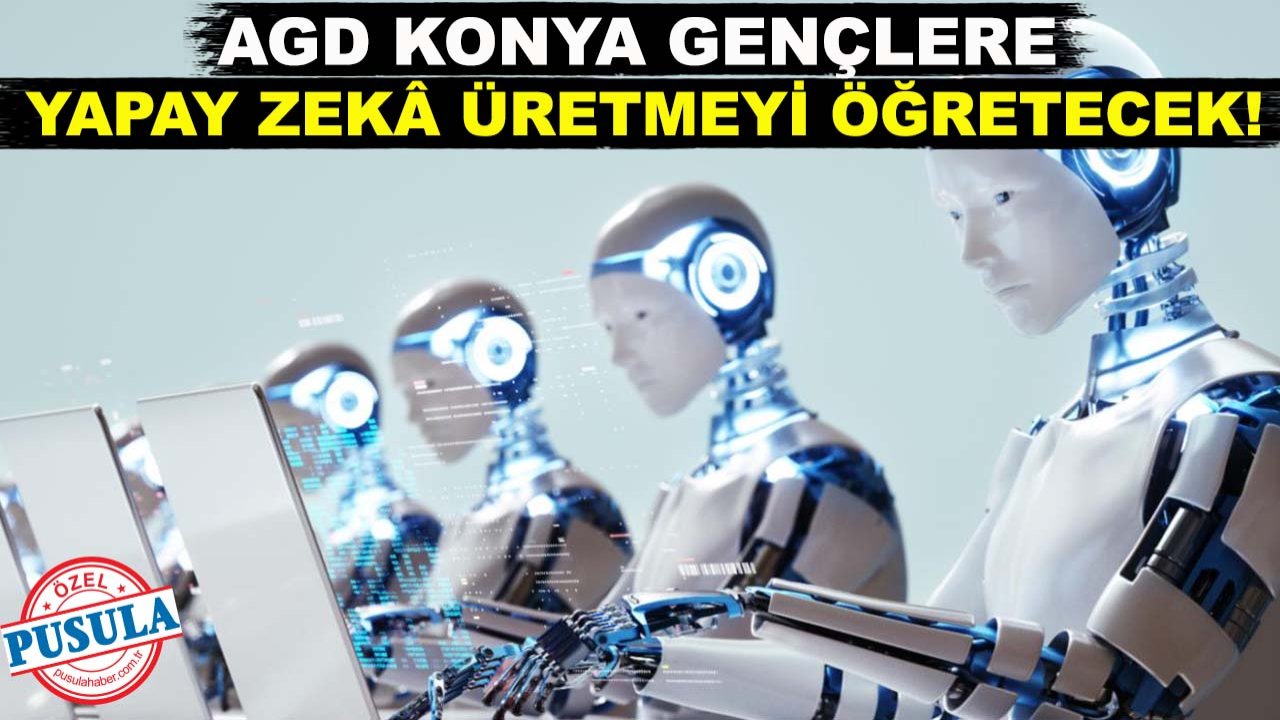 AGD Konya, gençlere yapay zekâ üretmeyi öğretecek!
