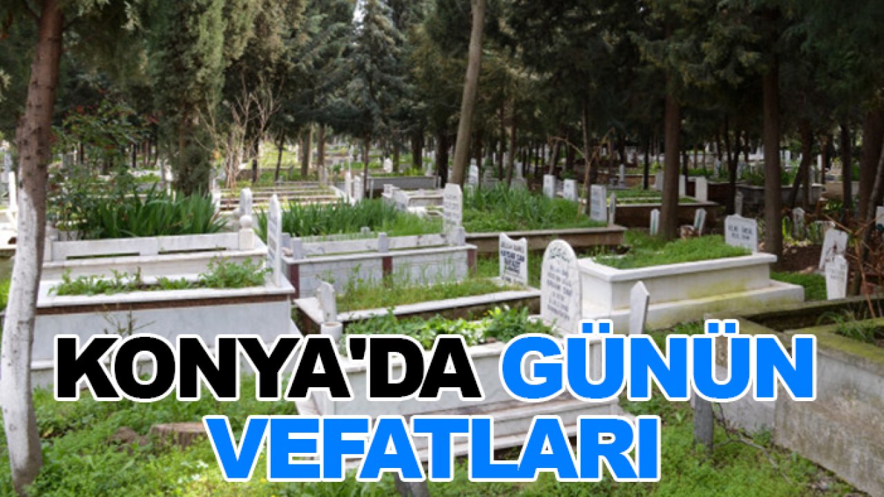 Konya'da günün vefatları (15 Aralık Pazartesi)