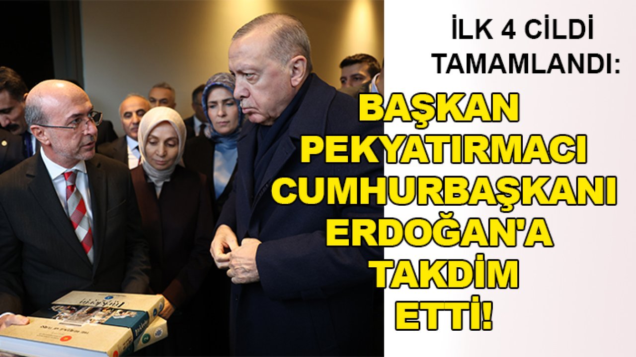 İlk 4 cildi tamamlandı: Başkan Pekyatırmacı Cumhurbaşkanı Erdoğan'a takdim etti!