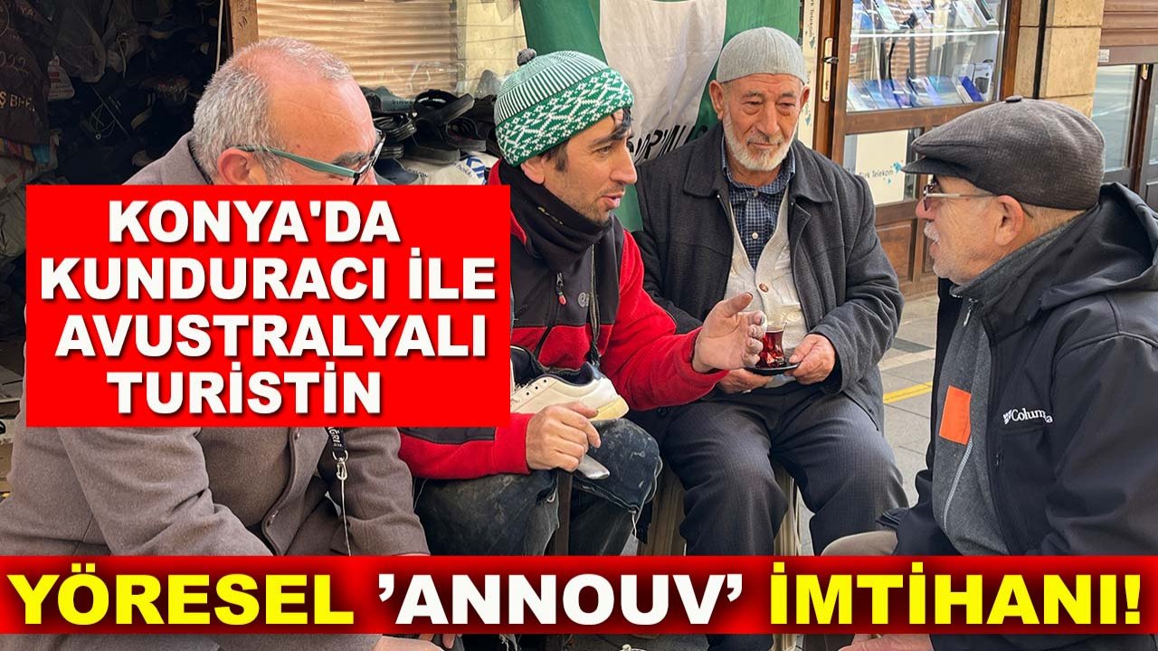 Konya'da Kunduracı ile Avustralyalı turistin yöresel ’annouv’ imtihanı!