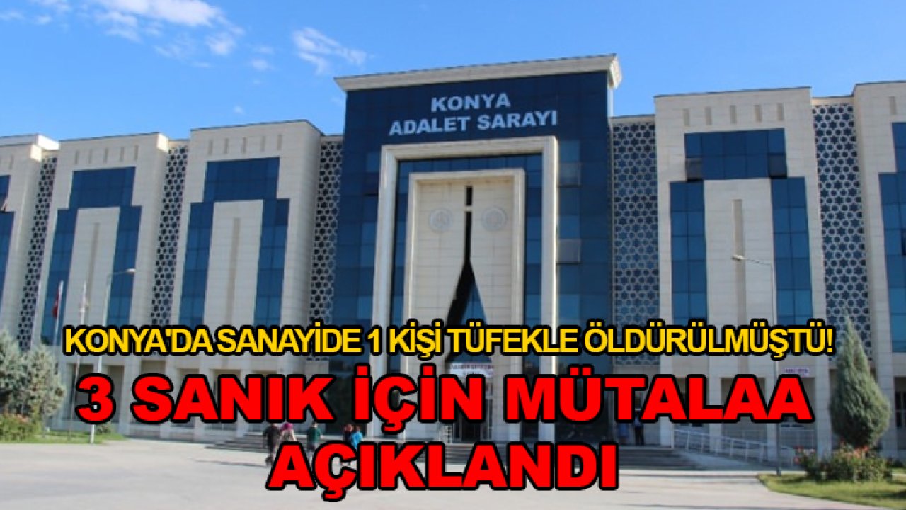 Konya'da sanayide 1 kişi tüfekle öldürülmüştü! 3 Sanık için mütalaa açıklandı