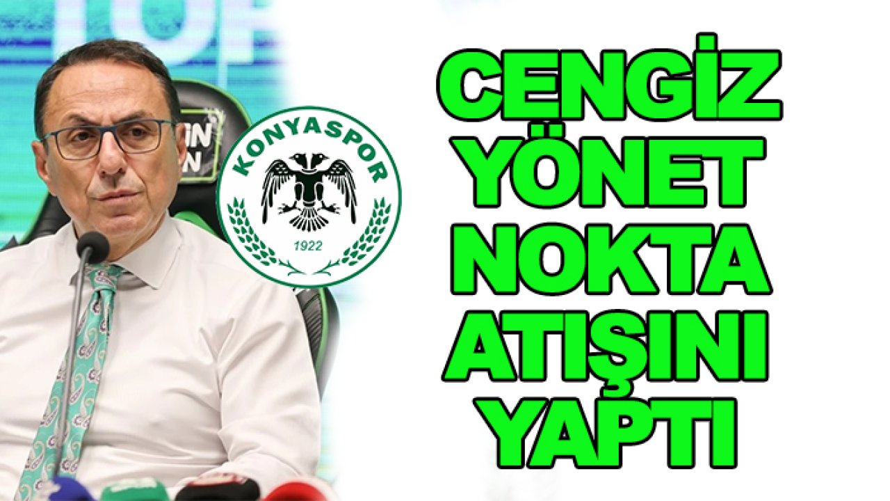 Konyaspor'da  Cengiz Yönet, nokta atışını yapan bir açıklama yaptı