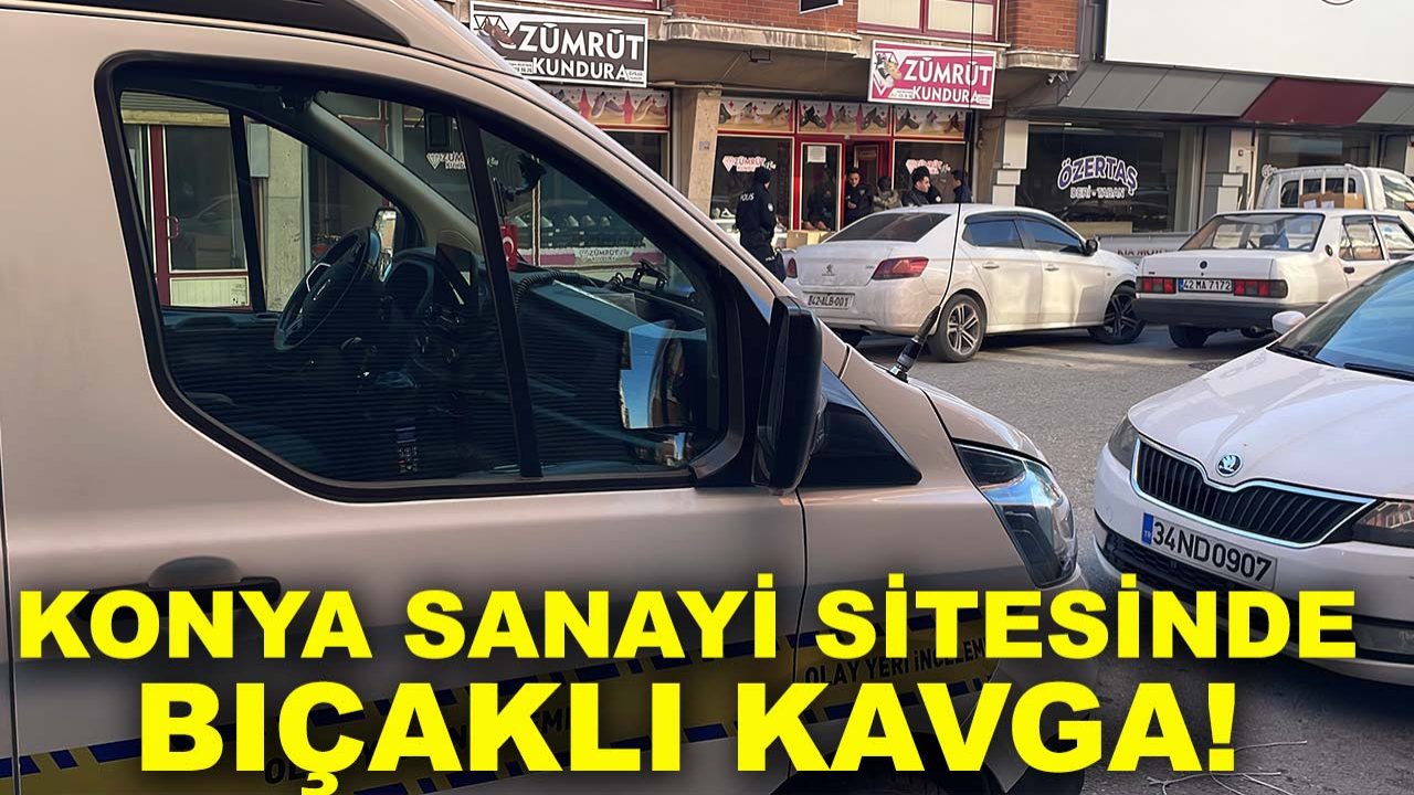 Konya sanayi sitesinde bıçaklı kavga!