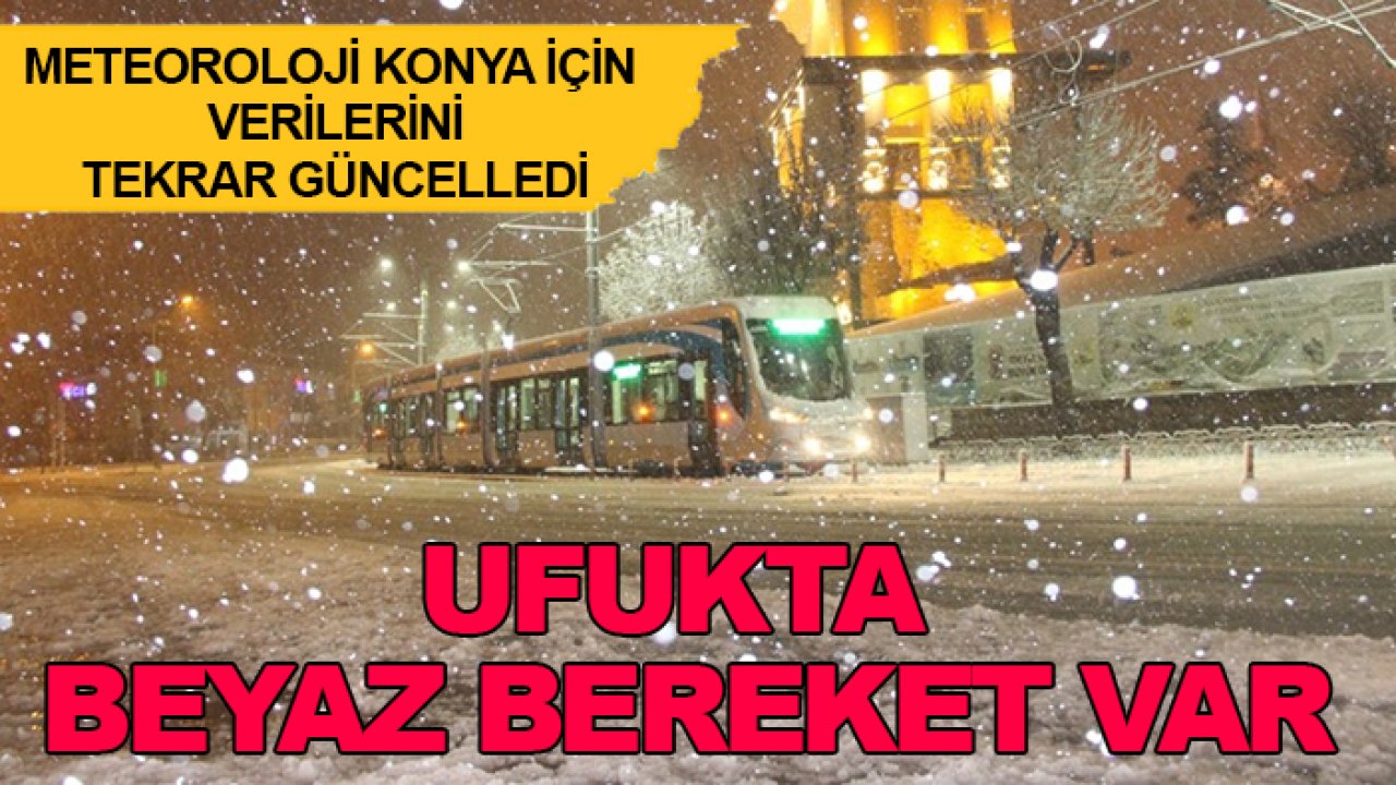 Meteoroloji Konya için verilerini tekrar güncelledi: Ufukta beyaz bereket var