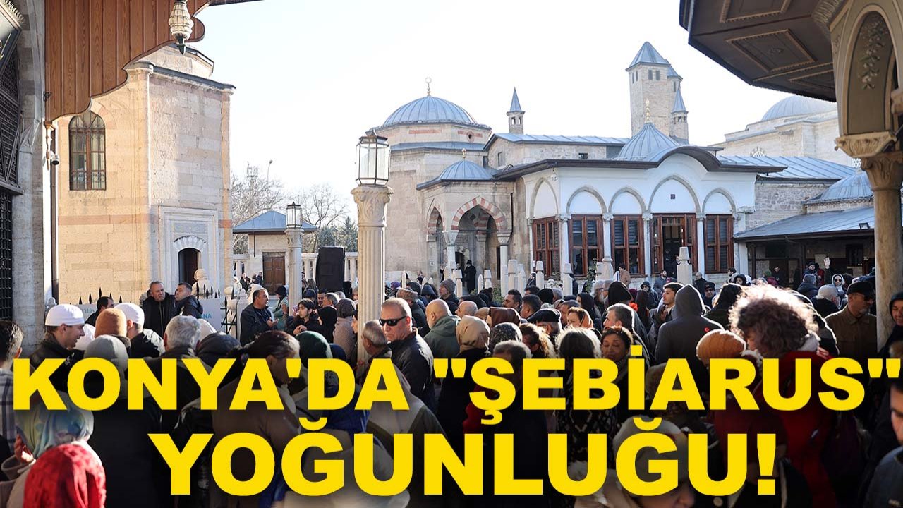 Konya'da "Şebiarus" yoğunluğu!