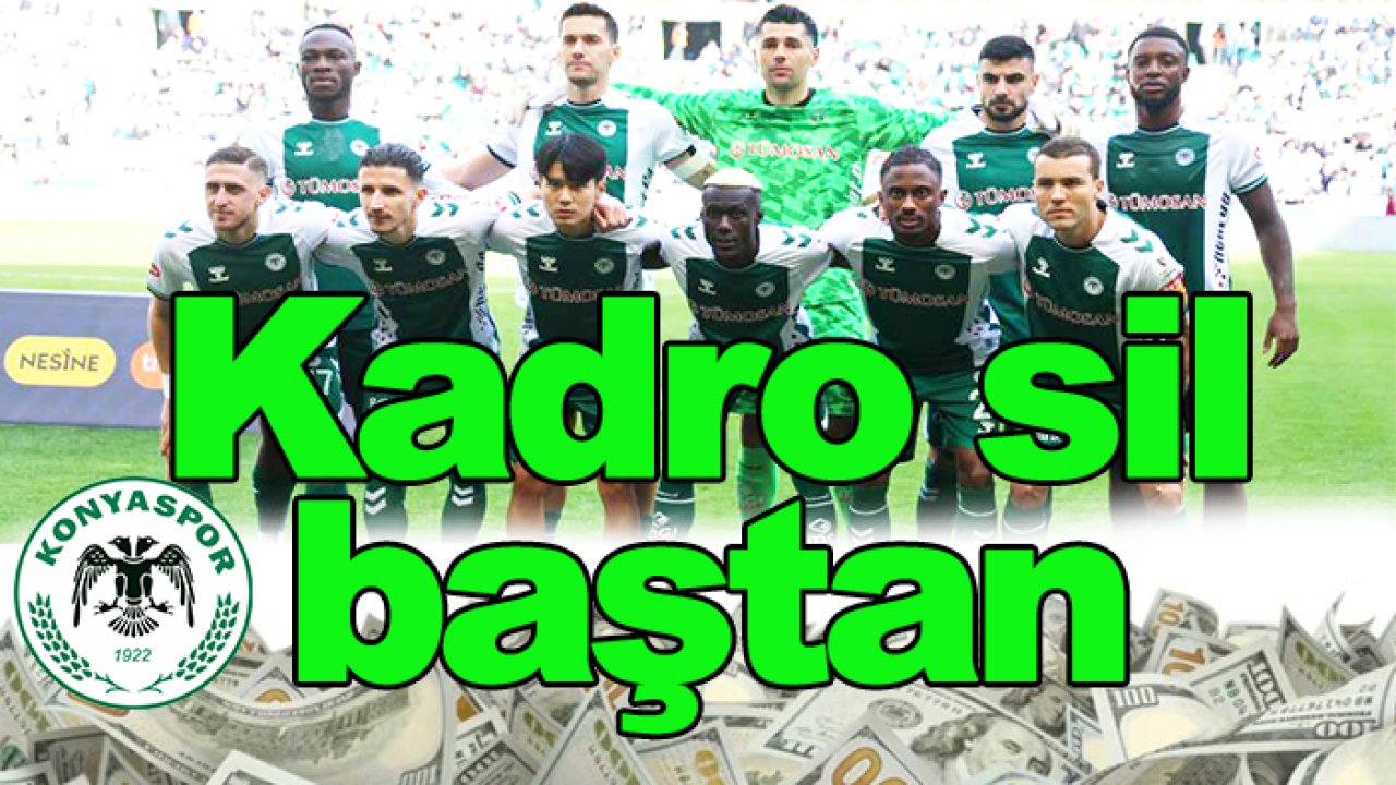 Konyaspor’da kadro sil baştan!  İşte detaylar