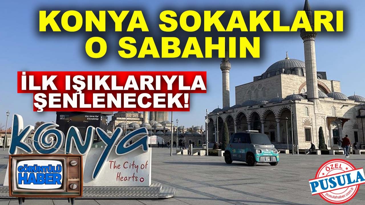 Konya sokakları o sabahın ilk ışıklarıyla şenlenecek!