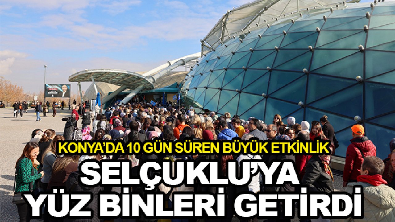 Selçuklu Konya'daki büyük etkinlikten payını aldı! Yüz binler gezilmedik yer bırakmadı