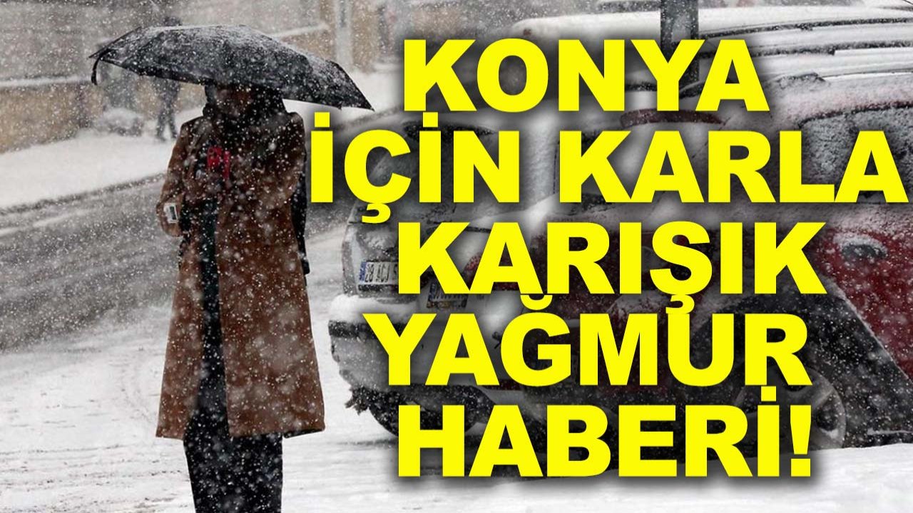 Meteorolojiden Konya için karla karışık yağmur haberi!