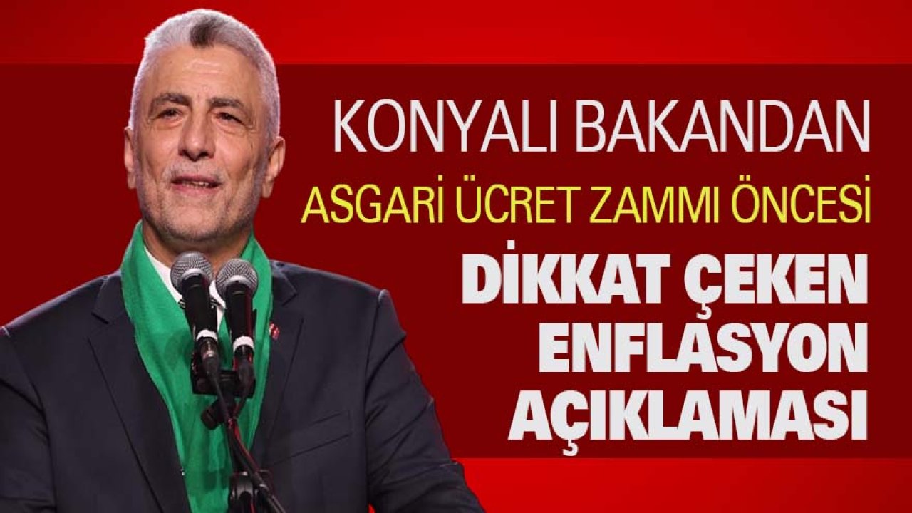 Konyalı bakandan asgari ücret zammı öncesi dikkat çeken enflasyon açıklaması
