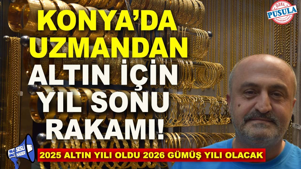Konya’da uzmanından altın için yıl sonu rakamı! 2025 altın yılı oldu, 2026 gümüş yılı olacak