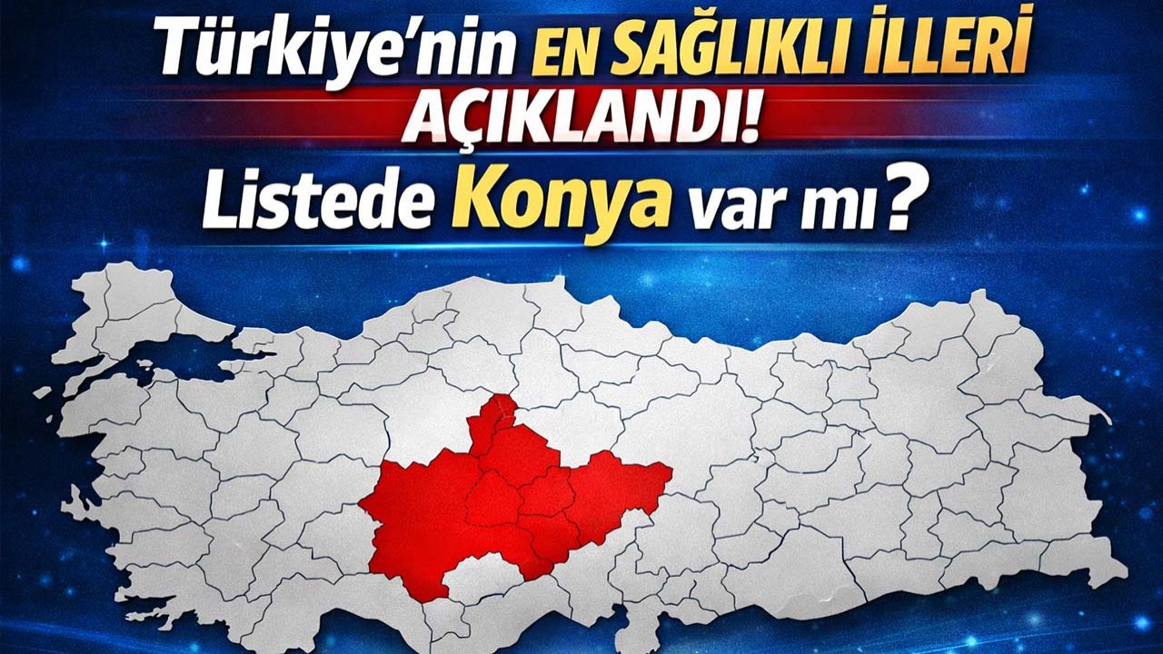 Türkiye’nin en sağlıklı illeri açıklandı! Listede Konya var mı?