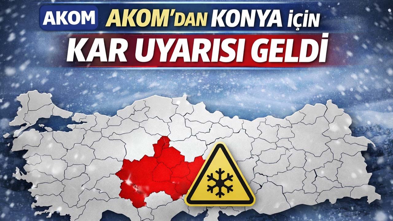 AKOM’dan Konya için kar uyarısı geldi