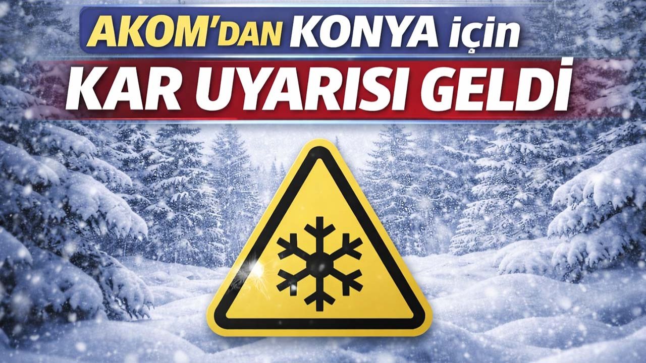 AKOM’dan Konya için kar uyarısı geldi
