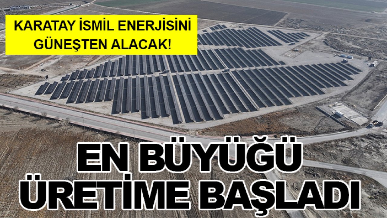 Karatay İsmil enerjisini güneşten alacak! En büyüğü  üretime başladı