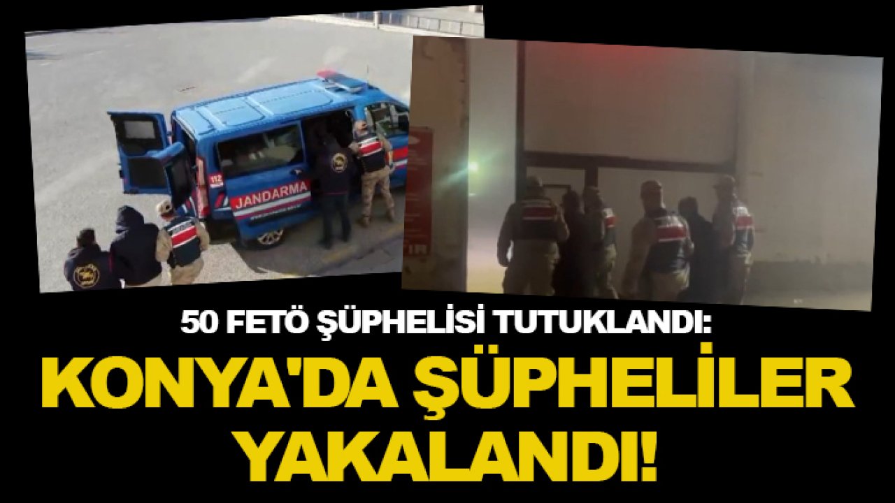 50 FETÖ şüphelisi tutuklandı: Konya'da şüpheliler yakalandı!