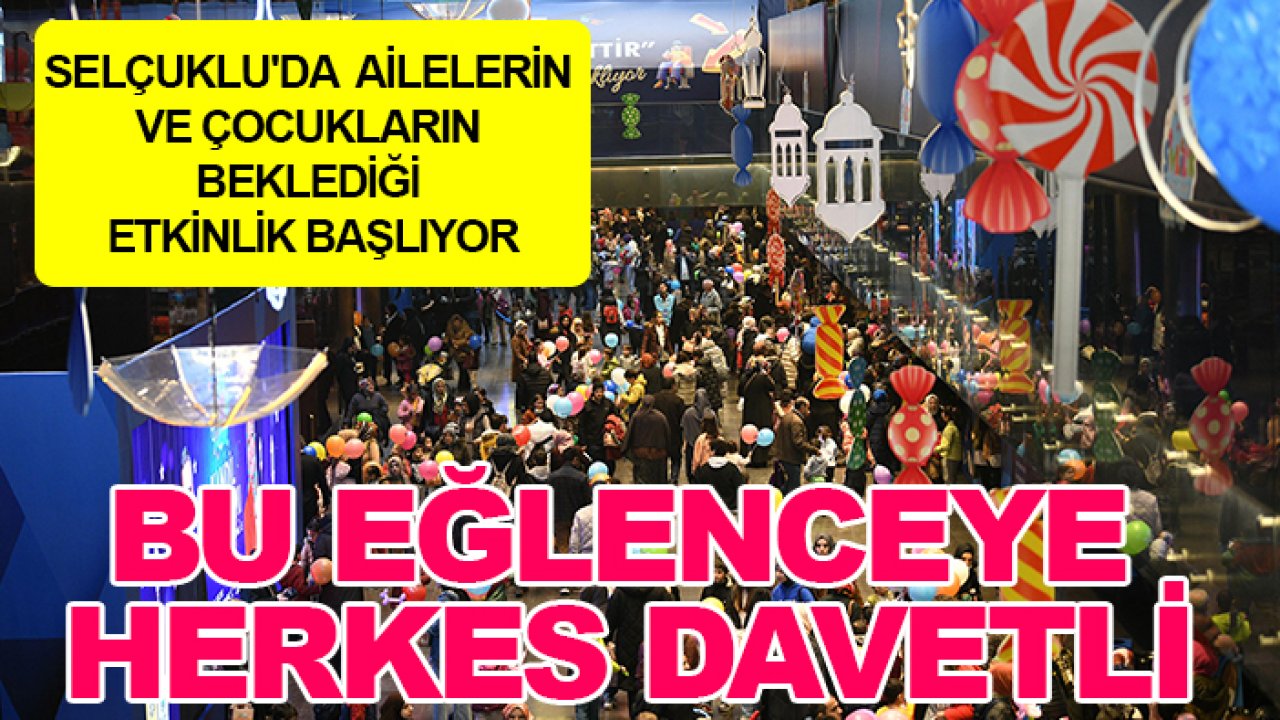 Selçuklu'da  ailelerin ve çocukların beklediği etkinlik başlıyor: Bu eğlenceye herkes davetli