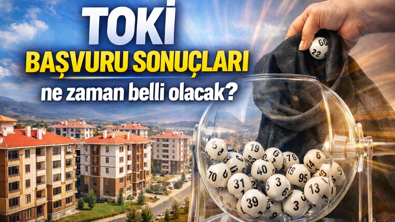 TOKİ başvuru sonuçları ne zaman belli olacak?