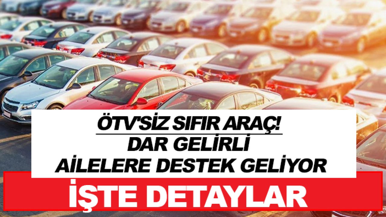 ÖTV'siz sıfır araç! Dar gelirli ailelere destek geliyor: İşte detaylar