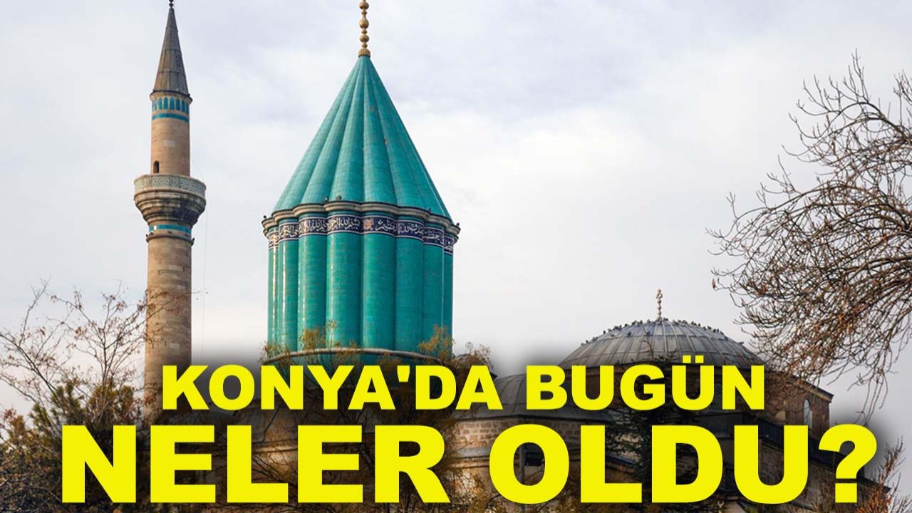 Konya'da bugün neler oldu? Neler oldu neler... 22 Aralık 2025