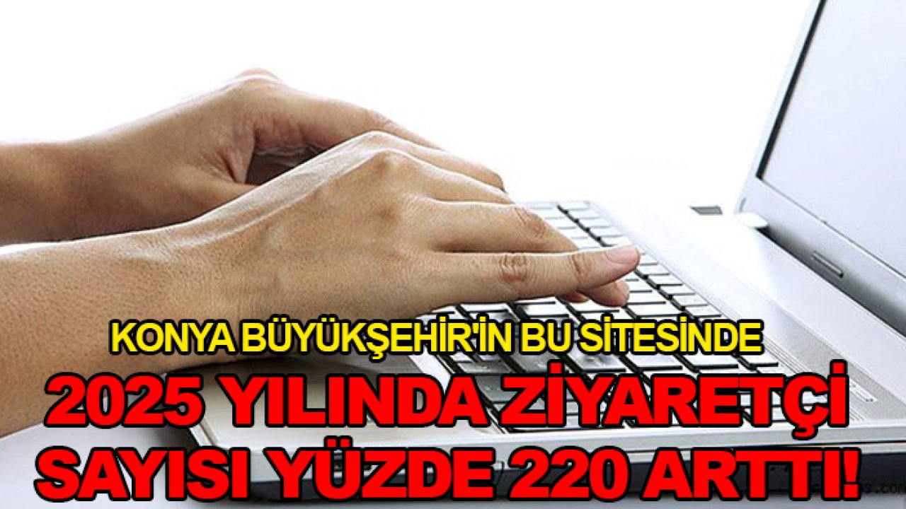 Konya Büyükşehir'in bu sitesinde 2025 yılında ziyaretçi sayısı yüzde 220 arttı!