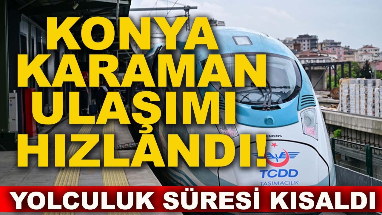 Konya–Karaman ulaşımı hızlandı! Yolculuk süresi kısaldı