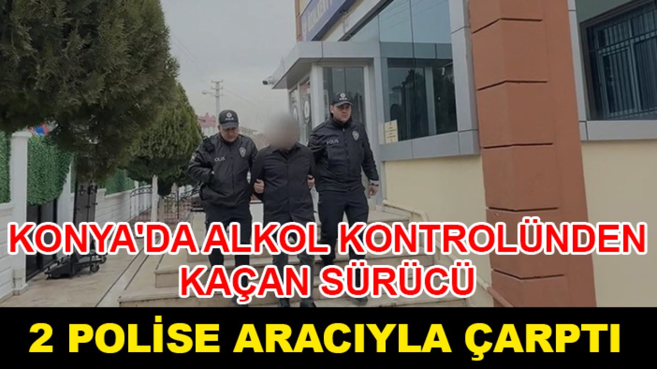 Konya'da alkol kontrolünden kaçan sürücü 2 polise aracıyla çarptı!