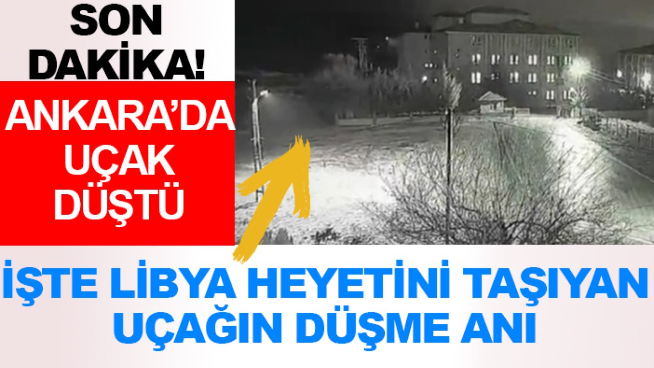 Ankara'da uçak düştü! İşte Libya heyetini taşıyan uçağın düşme anı