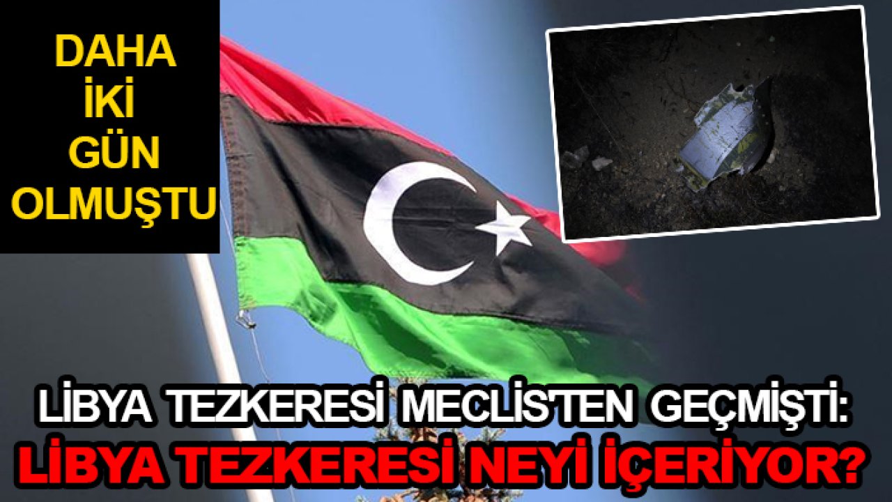 Daha 2 gün olmuştu! Libya Tezkeresi Meclis'ten geçmişti: Libya Tezkeresi neyi içeriyor?