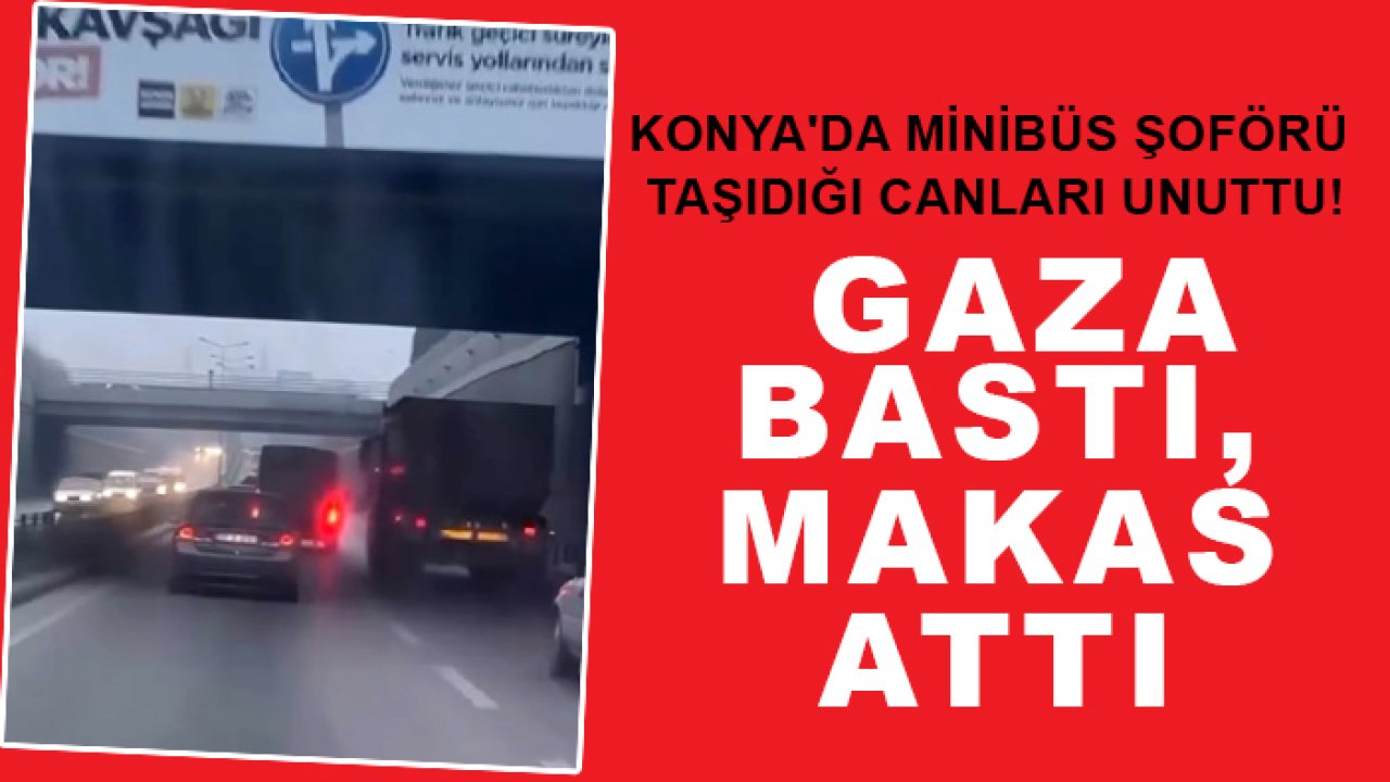 Konya'da minibüs şoförü taşıdığı canları unuttu! Gaza bastı, makas attı