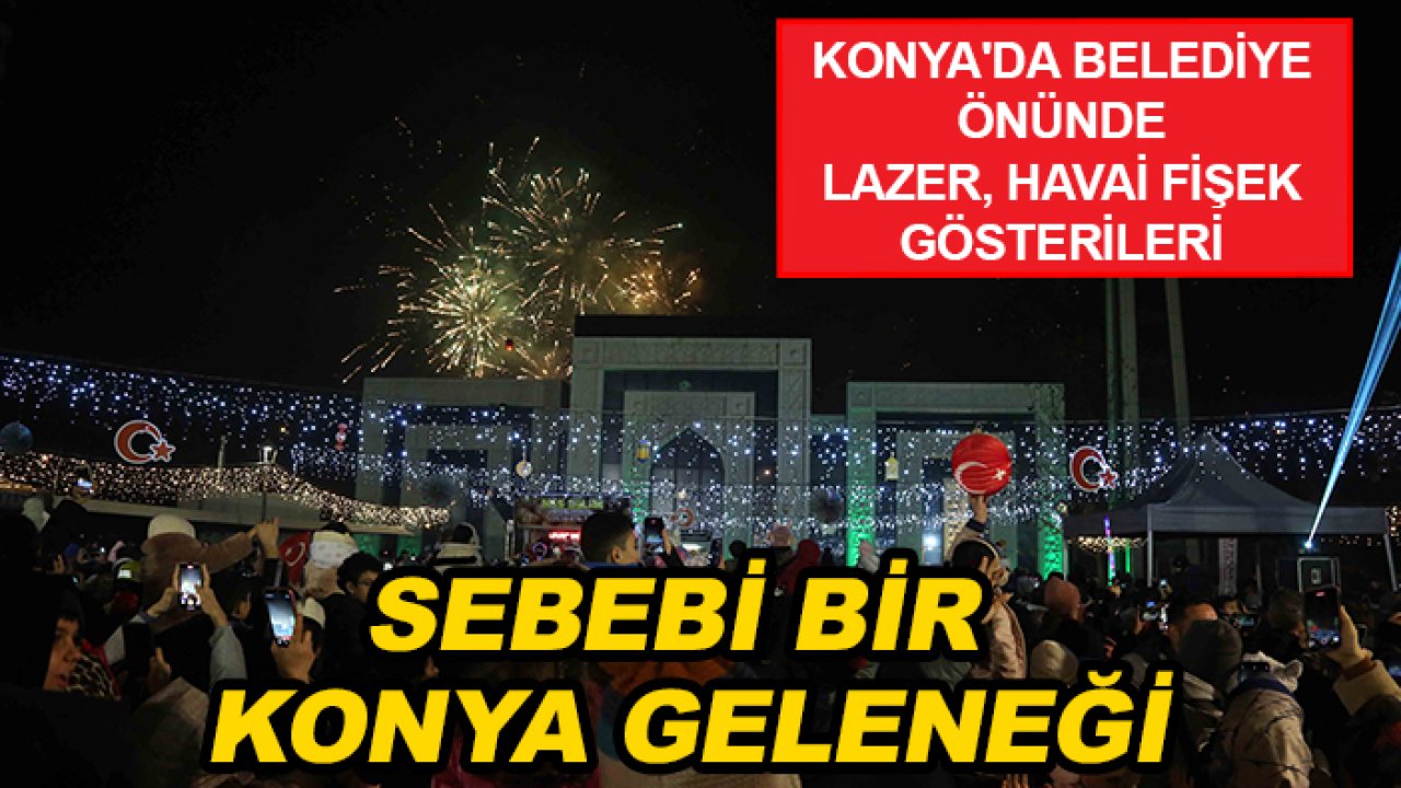 Konya'da belediye önünde lazer, havai fişek gösterileri ve ateş şov! Sebebi bir Konya geleneği