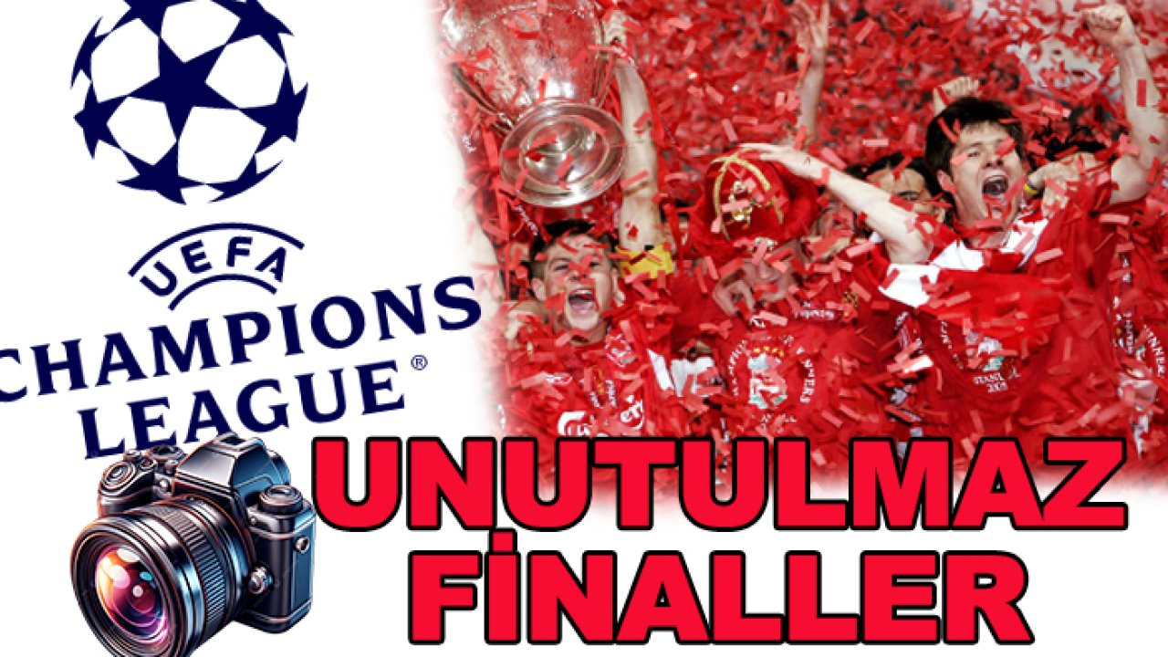 Unutulmaz Şampiyonlar Ligi finalleri