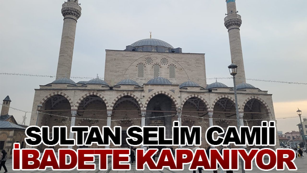Sultan Selim Camii ibadete kapanıyor