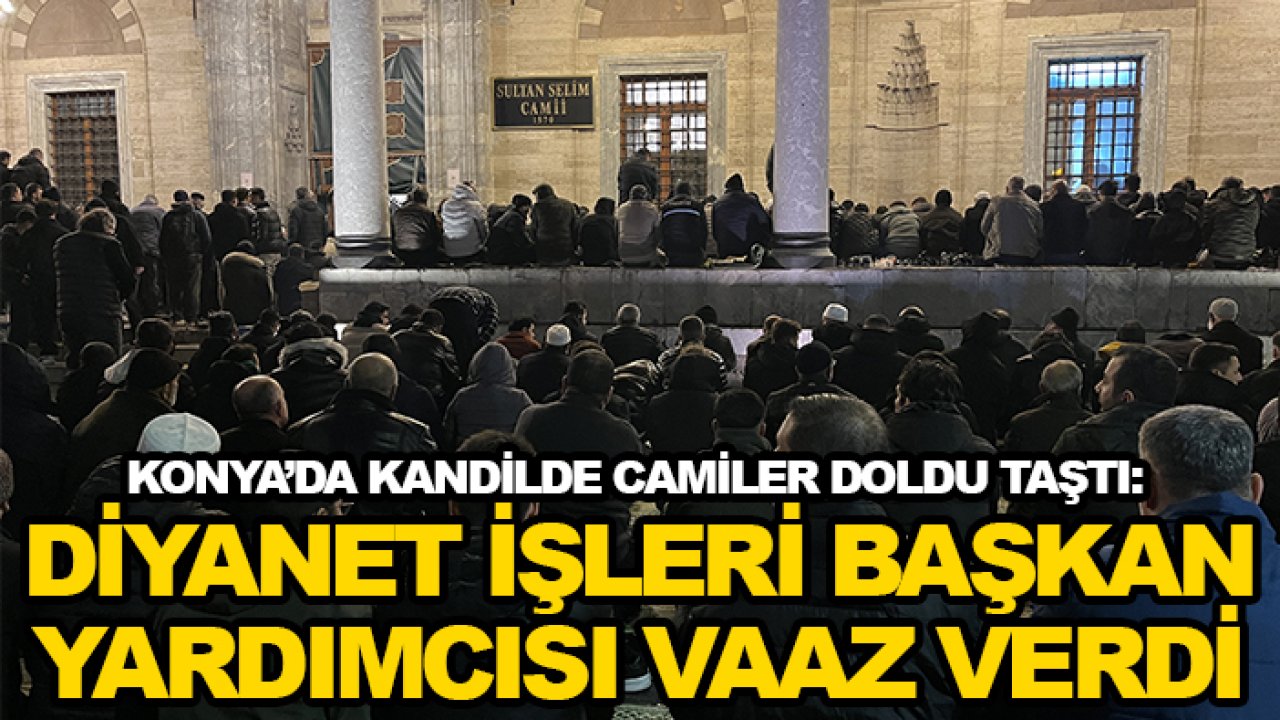Konya’da kandilde camiler doldu taştı: Diyanet İşleri Başkan Yardımcısı vaaz verdi