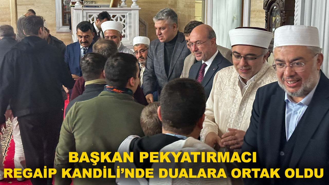 Başkan Pekyatırmacı Regaip Kandili’nde dualara ortak oldu