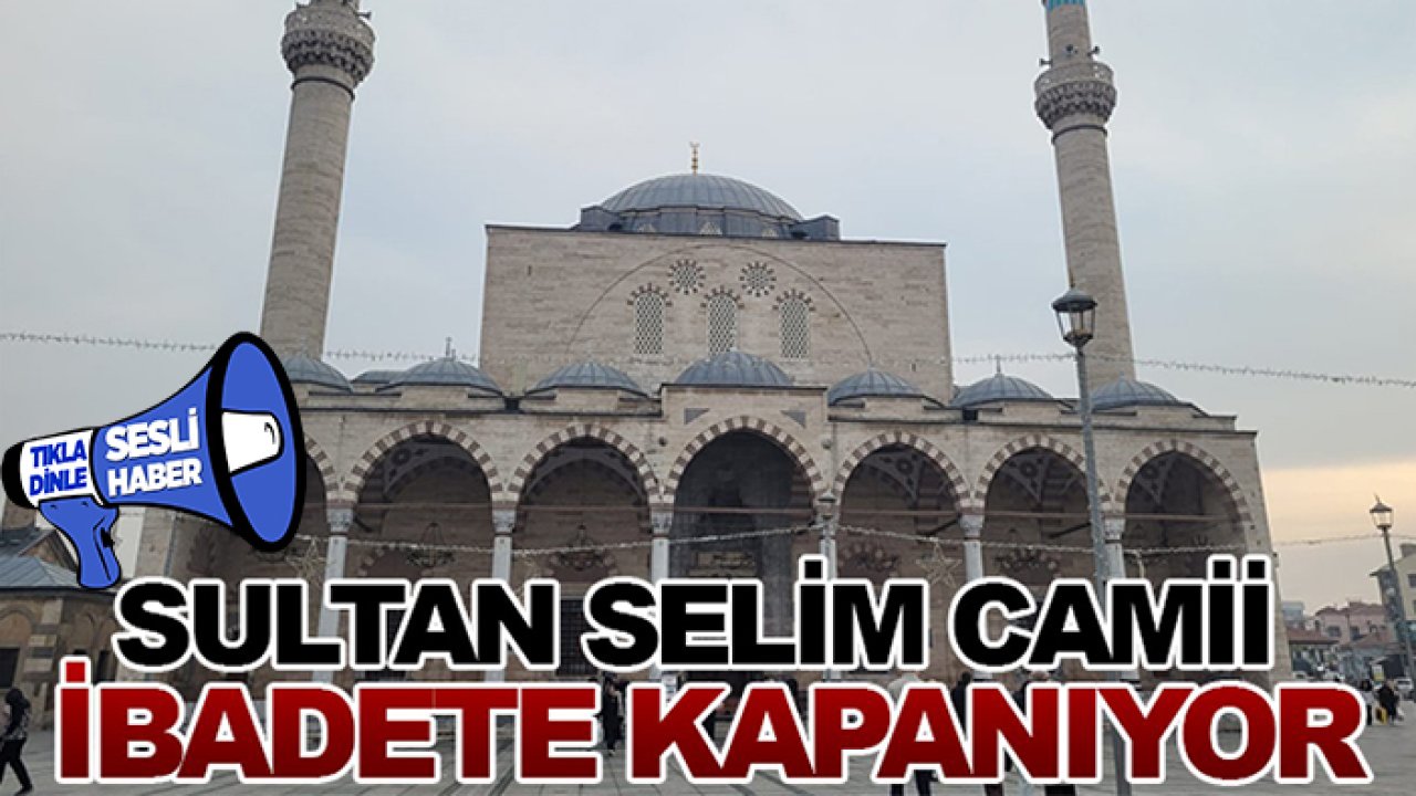 Sultan Selim Camii ibadete kapanıyor