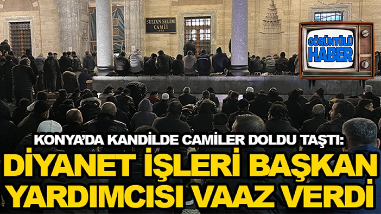 Konya’da kandilde camiler doldu taştı: Diyanet İşleri Başkan Yardımcısı vaaz verdi