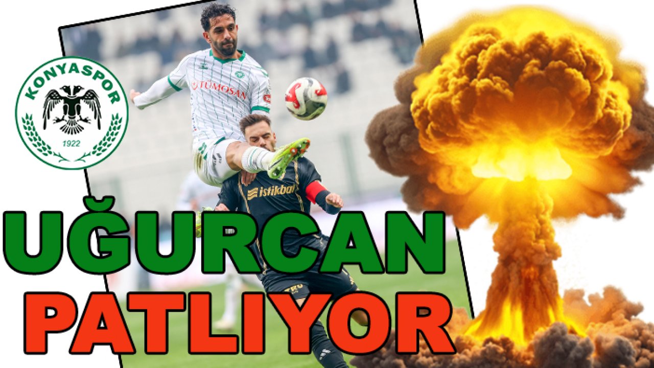 Konyaspor'da 'Uğurcan Yazğılı' patlıyor