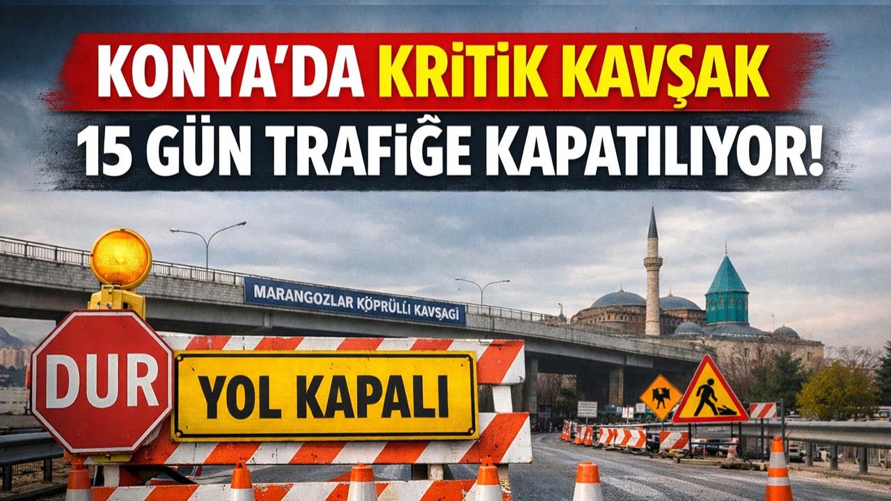Konya’da kritik kavşak 15 gün trafiğe kapatılıyor!