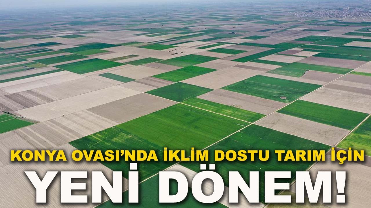 Konya Ovası’nda iklim dostu tarım için yeni dönem!