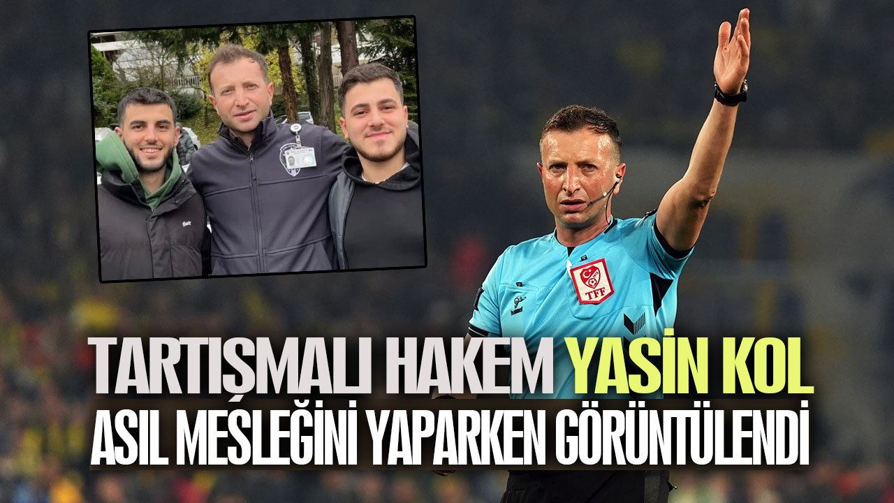 Tartışmalı hakem Yasin Kol, asıl mesleğini yaparken görüntülendi
