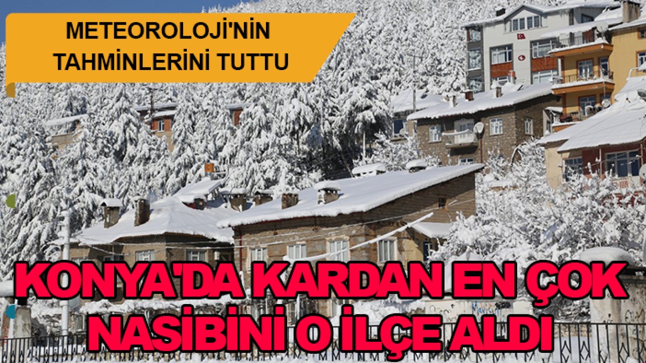 Meteoroloji'nin tahminlerini tuttu: Konya'da kardan en çok nasibini o ilçe aldı