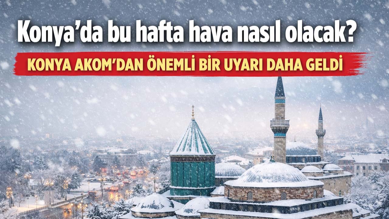 Konya'da bu hafta hava nasıl olacak? Konya AKOM'dan önemli bir uyarı daha geldi
