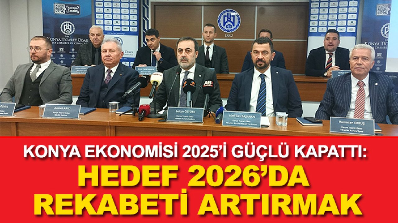 Konya ekonomisi 2025’i güçlü kapattı: Hedef 2026’da rekabeti artırmak